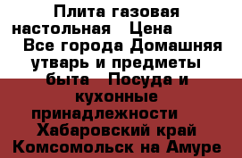 Плита газовая настольная › Цена ­ 1 700 - Все города Домашняя утварь и предметы быта » Посуда и кухонные принадлежности   . Хабаровский край,Комсомольск-на-Амуре г.